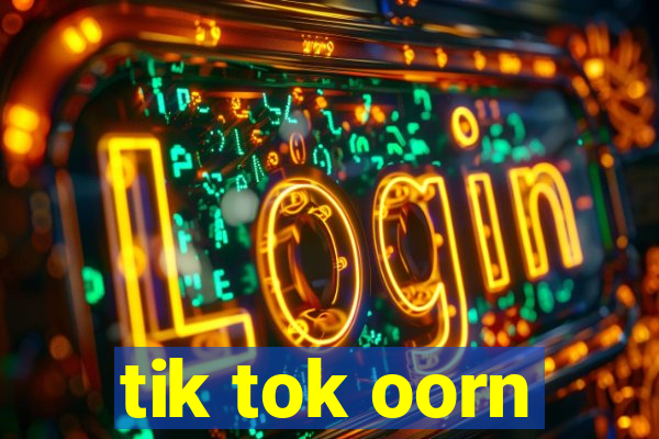 tik tok oorn